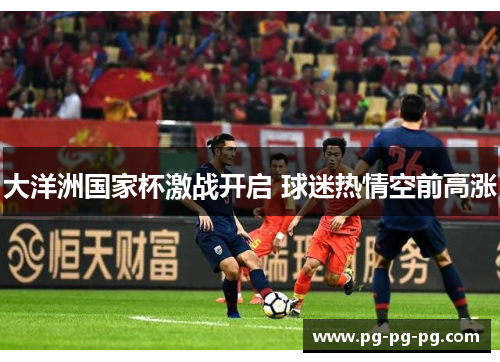 大洋洲国家杯激战开启 球迷热情空前高涨 大洋洲国家杯激战开启 球迷热情空前高涨