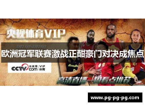 欧洲冠军联赛激战正酣豪门对决成焦点 欧洲冠军联赛激战正酣豪门对决成焦点